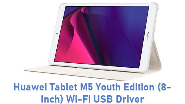 Huawei Tablet M5 Youth Edition (8-Inch) Wi-Fi USB Driver